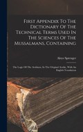 First Appendix To The Dictionary Of The Technical Terms Used In The Sciences Of The Mussalmans, Containing | Aloys Sprenger | 