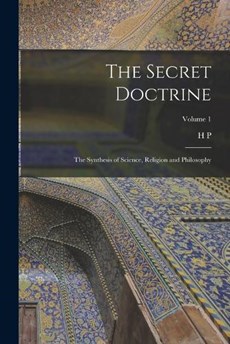 The Secret Doctrine; the Synthesis of Science, Religion and Philosophy; Volume 1