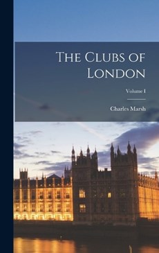 The Clubs of London; Volume I