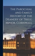 The Parochial and Family History of the Deanery of Trigg Minor, Cornwall | John MacLean | 