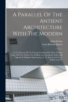 A Parallel Of The Antient Architecture With The Modern