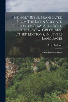 The Holy Bible, Translated From The Latin Vulgate, Diligently Compared With The Hebrew, Greek, And Other Editions, In Divers Languages: The Old Testam