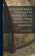 Essai Historique Politique et Moral, sur les Révolutions Anciennes et Modernes | F A De Chateaubriand | 