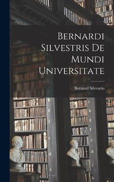Bernardi Silvestris De Mundi Universitate