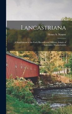 Lancastriana: A Supplement to the Early Records and Military Annals of Lancaster, Massachusetts