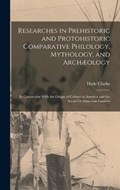 Researches in Prehistoric and Protohistoric Comparative Philology, Mythology, and Archæology: In Connection With the Origin of Culture in America and | Hyde Clarke | 