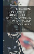 Reflections Concerning The Imitation Of The Grecian Artists In Painting And Sculpture | Johann Joachim Winckelmann | 