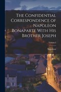 The Confidential Correspondence of Napoleon Bonaparte With His Brother Joseph; Volume I | Napoleon | 