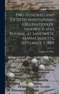 Two Hundred and Fiftieth Anniversary Celebration of Sandwich and Bourne, at Sandwich, Massachusetts, September 3, 1889 | Ambrose E Pratt | 