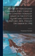 Report by Venustiano Carranza (first Chief of the Constitutionalist Army) in the City of Querétaro, State of Querétaro, Méx., Friday, December 1st, 1916 | Venustiano Carranza | 