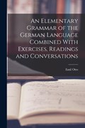 An Elementary Grammar of the German Language Combined With Exercises, Readings and Conversations | Emil Otto | 