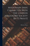 Missionary Ships Connected With the London Missionary Society [By E. Prout] | Ebenezer Prout | 