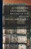 A History Or Genealogical Record of the Messler (Metselaer) Family | Remsen Varick Messler | 