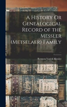 A History Or Genealogical Record of the Messler (Metselaer) Family