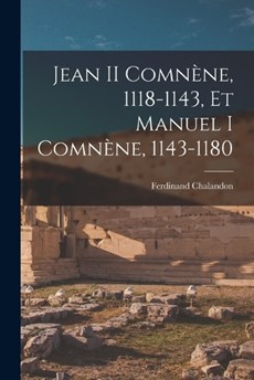 Jean II Comnène, 1118-1143, Et Manuel I Comnène, 1143-1180