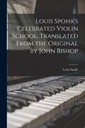 Louis Spohr's Celebrated Violin School. Translated From the Original by John Bishop | Louis Spohr | 