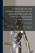 A Treatise on the Power and Duty of an Arbitrator, and the law of Submissions and Awards; With an Appendix of Forms, and of the Statutes Relating to Arbitration | Francis Russell | 