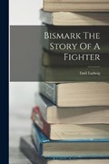 Bismark The Story Of A Fighter | Emil Ludwig | 