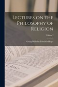 Lectures on the Philosophy of Religion; Volume I | Hegel Georg Wilhelm Friedrich | 