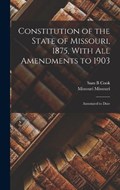 Constitution of the State of Missouri, 1875, With all Amendments to 1903 | Missouri Missouri ; Sam B Cook | 