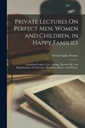 Private Lectures On Perfect Men, Women and Children, in Happy Families | Orson Squire Fowler | 