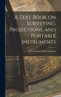 A Text Book on Surveying, Projections, and Portable Instruments | United States Naval Academy | 