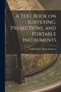 A Text Book on Surveying, Projections, and Portable Instruments | United States Naval Academy | 