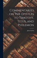 Commentaries on the Epistles to Timothy, Titus, and Philemon | John Calvin | 