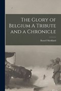 The Glory of Belgium A Tribute and a Chronicle | Russell Markland | 