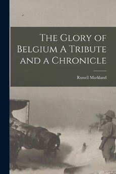 The Glory of Belgium A Tribute and a Chronicle