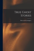 True Ghost Stories | Hereward Carrington | 