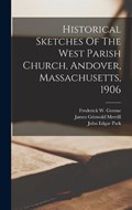 Historical Sketches Of The West Parish Church, Andover, Massachusetts, 1906 | Mass ) | 
