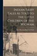 Indian Fairy Tales As Told to the Little Children of the Wigwam | Mary Hazelton Blanchard Wade | 