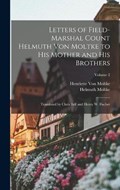 Letters of Field-Marshal Count Helmuth Von Moltke to His Mother and His Brothers | Helmuth Moltke ; Henriette Von Moltke | 