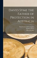 David Syme the Father of Protection in Australia | Alfred Deakin ; Ambrose Pratt | 