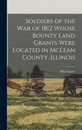 Soldiers of the war of 1812 Whose Bounty Land Grants Were Located in McLean County, Illinois | Milo Custer | 