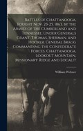 Battles of Chattanooga, Fought Nov. 23-25, 1863, by the Armies of the Cumberland and Tennessee, Under Generals Grant, Thomas, Sherman, and Hooker. General Bragg Commanding the Confederate Forces. Chat | William Wehner | 