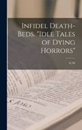 Infidel Death-beds. Idle Tales of Dying Horrors | G W 1850-1915 Foote | 