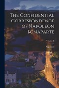 The Confidential Correspondence of Napoleon Bonaparte; Volume II | Napoleon | 