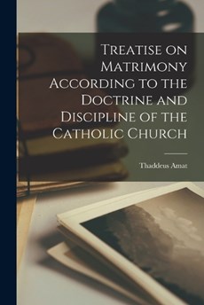 Treatise on Matrimony According to the Doctrine and Discipline of the Catholic Church