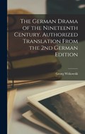 The German Drama of the Nineteenth Century. Authorized Translation From the 2nd German Edition | Witkowski Georg | 