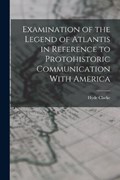 Examination of the Legend of Atlantis in Reference to Protohistoric Communication With America | Hyde Clarke | 