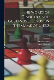 The Works of Gianutio, and Gustavus Selenus On the Game of Chess; Volume 2