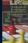 The Works of Gianutio, and Gustavus Selenus On the Game of Chess; Volume 1 | Orazio Gianutio | 