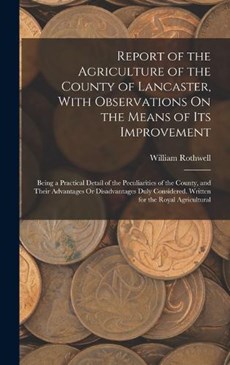 Report of the Agriculture of the County of Lancaster, With Observations On the Means of Its Improvement