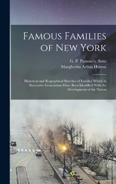 Famous Families of New York; Historical and Biographical Sketches of Families Which in Successive Generations Have Been Identified With the Developmen