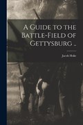 A Guide to the Battle-field of Gettysburg .. | Jacob Hoke | 