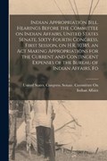 Indian Appropriation Bill. Hearings Before the Committee on Indian Affairs, United States Senate, Sixty-fourth Congress, First Session, on H.R. 10385, | United States Congress Senate Comm | 