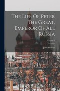 The Life Of Peter The Great, Emperor Of All Russia; Volume 1 | John Mottley | 