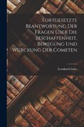 Fortgesetzte Beantwortung Der Fragen Über Die Beschaffenheit, Bewegung Und Würckung Der Cometen | Leonhard Euler | 